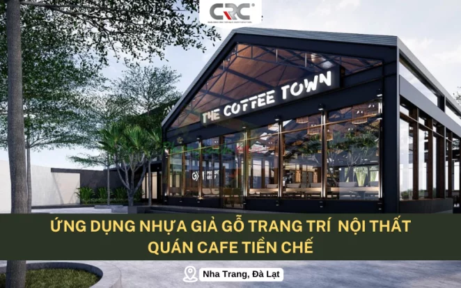 Ứng Dụng Nhựa Giả Gỗ Trang Trí Nội Thất Quán Cafe Tiền Chế | Nha Trang, Đà Lạt