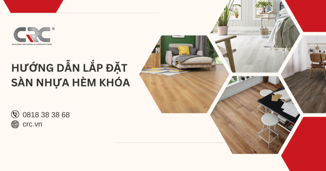 Hướng dẫn quy trình lắp đặt sàn nhựa hèm khóa | CRC Floor