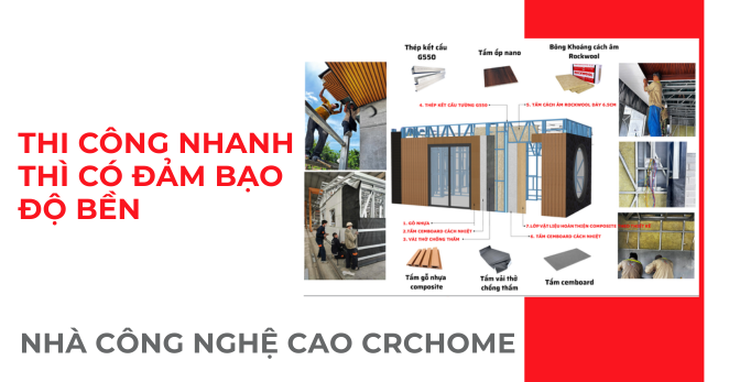 Nhà công nghệ cao CRChome thi công nhanh có bền không? Giải mã sự thật từ chuyên gia
